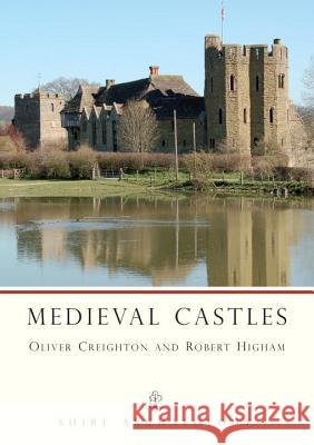 Medieval Castles O.H. (Oliver) Creighton, Robert Higham 9780747805465 Bloomsbury Publishing PLC - książka