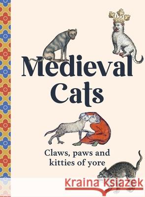 Medieval Cats: Claws, Paws and Kitties of Yore Author 9781529441048 Quercus Publishing - książka