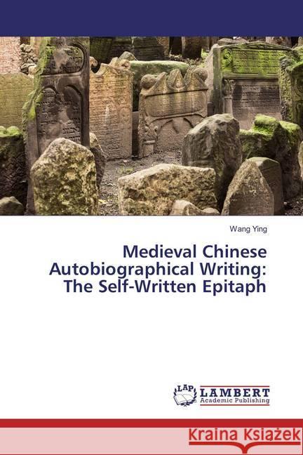 Medieval Chinese Autobiographical Writing: The Self-Written Epitaph Ying, Wang 9783330343825 LAP Lambert Academic Publishing - książka