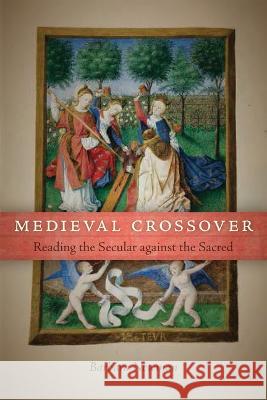 Medieval Crossover: Reading the Secular against the Sacred Barbara Newman 9780268206574 University of Notre Dame Press - książka