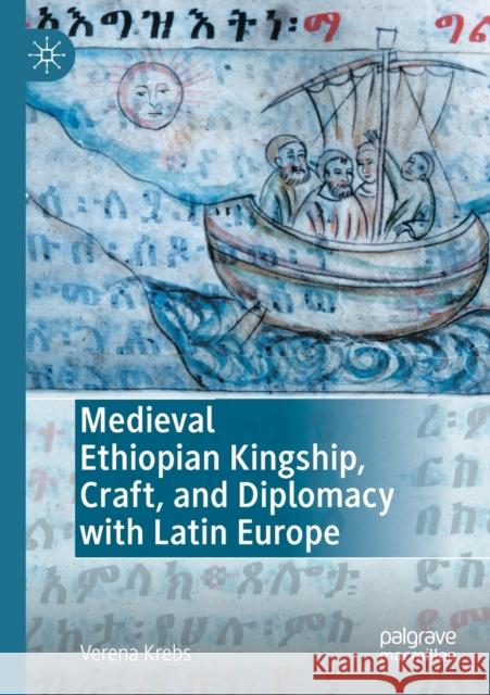Medieval Ethiopian Kingship, Craft, and Diplomacy with Latin Europe Verena Krebs 9783030649364 Palgrave MacMillan - książka