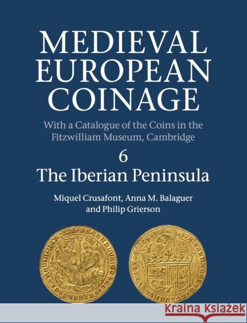 Medieval European Coinage: Volume 6, the Iberian Peninsula Crusafont, Miquel 9781316506745 Cambridge University Press - książka