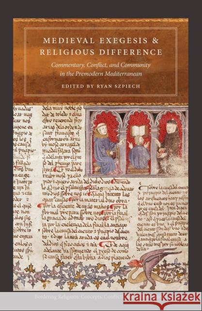 Medieval Exegesis and Religious Difference: Commentary, Conflict, and Community in the Premodern Mediterranean Ryan Szpiech 9780823264629 Fordham University Press - książka