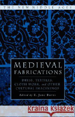 Medieval Fabrications: Dress, Textiles, Clothwork, and Other Cultural Imaginings Burns, E. 9781403961860 Palgrave MacMillan - książka