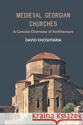 Medieval Georgian Churches: A Concise Overview of Architecture David Khoshtaria 9789941504532 Artanuji Publishing - książka
