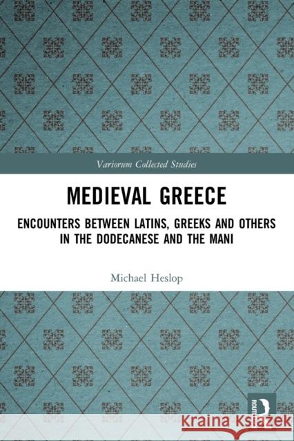 Medieval Greece: Encounters Between Latins, Greeks and Others in the Dodecanese and the Mani Michael Heslop 9780367568634 Routledge - książka