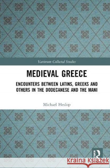 Medieval Greece: Encounters Between Latins, Greeks and Others in the Dodecanese and the Mani Michael Heslop 9780367859077 Routledge - książka