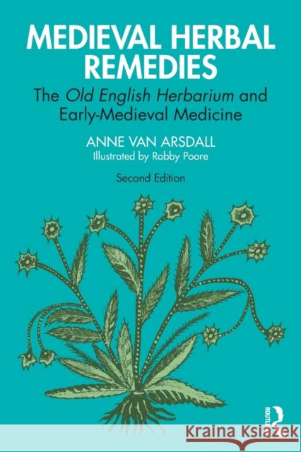 Medieval Herbal Remedies: The Old English Herbarium and Early-Medieval Medicine Van Arsdall, Anne 9780367753771 Taylor & Francis Ltd - książka