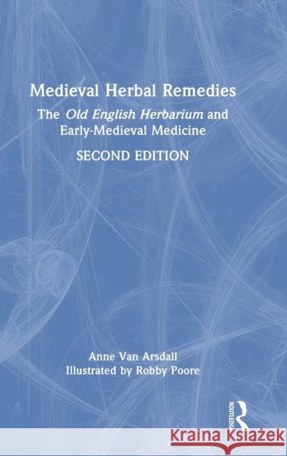 Medieval Herbal Remedies: The Old English Herbarium and Early-Medieval Medicine Van Arsdall, Anne 9780367753795 Taylor & Francis Ltd - książka