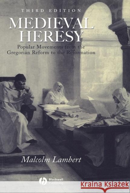 Medieval Heresy: Popular Movements from the Gregorian Reform to the Reformation Lambert, Malcolm 9780631222767 John Wiley and Sons Ltd - książka