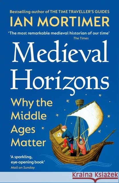 Medieval Horizons: Why the Middle Ages Matter Ian Mortimer 9781529920802 Vintage Publishing - książka