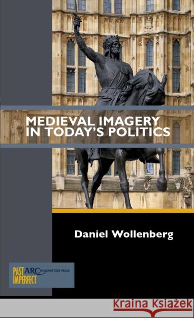 Medieval Imagery in Today's Politics Daniel Wollenberg 9781942401407 ARC Humanities Press - książka