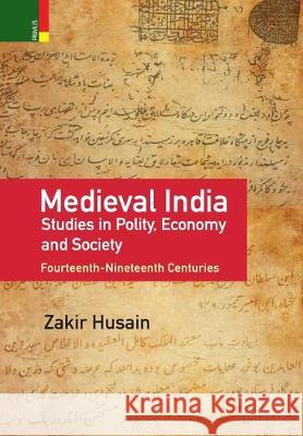 Medieval India: Studies in Polity, Economy, Society, and Culture: Fourteenth-Nineteenth Centuries Zakir Husain 9789352907274 Primus Books - książka