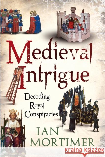 Medieval Intrigue: Decoding Royal Conspiracies Mortimer, Ian 9781441102690  - książka