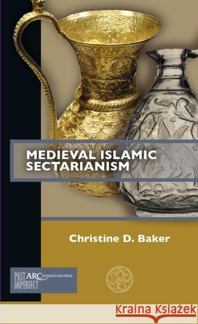 Medieval Islamic Sectarianism Christine D. Baker 9781641890823 ARC Humanities Press - książka