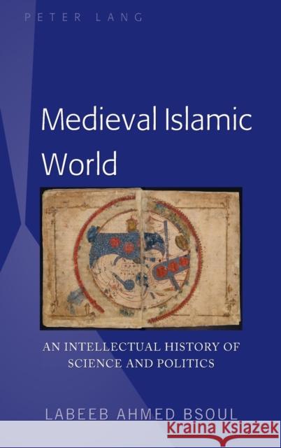 Medieval Islamic World; An Intellectual History of Science and Politics Bsoul, Labeeb Ahmed 9781433151859 Peter Lang Inc., International Academic Publi - książka