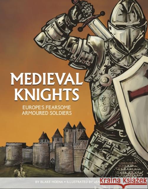 Medieval Knights: Europe's Fearsome Armoured Soldiers Blake Hoena 9781474768597 Capstone Global Library Ltd - książka