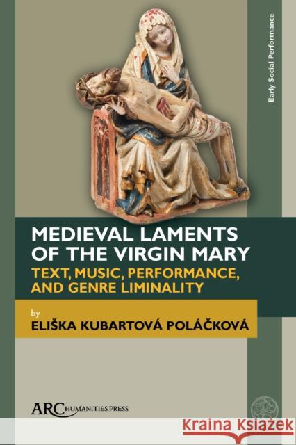 Medieval Laments of the Virgin Mary: Text, Music, Performance, and Genre Liminality Poláčková, Eliska Kubartová 9781641894562 ARC Humanities Press - książka
