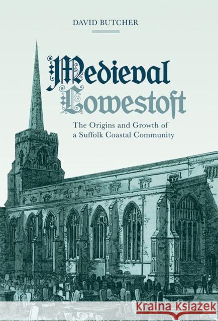 Medieval Lowestoft: The Origins and Growth of a Suffolk Coastal Community David Butcher 9781783271498 Boydell Press - książka