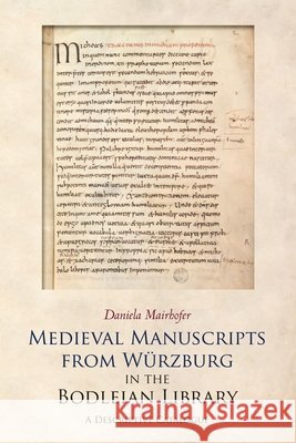 Medieval Manuscripts from Würzburg in the Bodleian Library: A Descriptive Catalogue Mairhofer, Daniela 9781851244195 John Wiley & Sons - książka