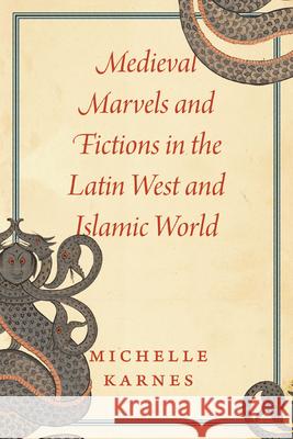 Medieval Marvels and Fictions in the Latin West and Islamic World Professor Michelle Karnes 9780226819754 The University of Chicago Press - książka