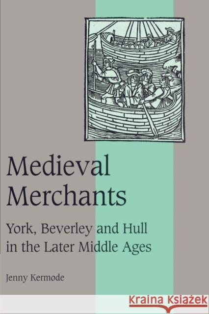 Medieval Merchants: York, Beverley and Hull in the Later Middle Ages Kermode, Jenny 9780521522748 Cambridge University Press - książka