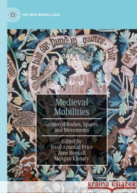 Medieval Mobilities: Gendered Bodies, Spaces, and Movements Basil Arnould Price Jane Elizabeth Bonsall Meagan Khoury 9783031126468 Palgrave MacMillan - książka