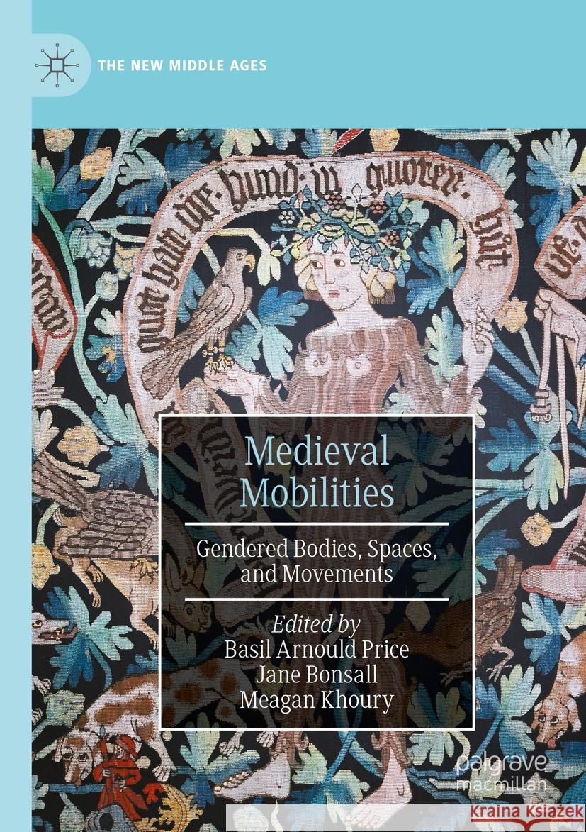 Medieval Mobilities: Gendered Bodies, Spaces, and Movements Basil Arnould Price Jane Elizabeth Bonsall Meagan Khoury 9783031126499 Palgrave MacMillan - książka