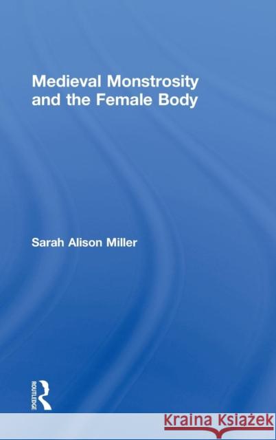 Medieval Monstrosity and the Female Body Sarah Miller 9780415873598 Routledge - książka