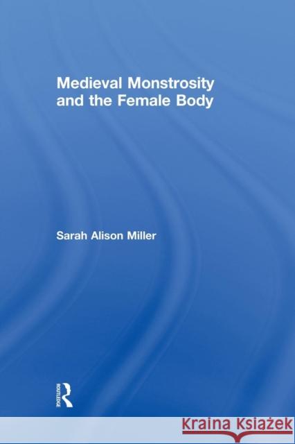 Medieval Monstrosity and the Female Body Sarah Alison Miller 9781138817449 Routledge - książka