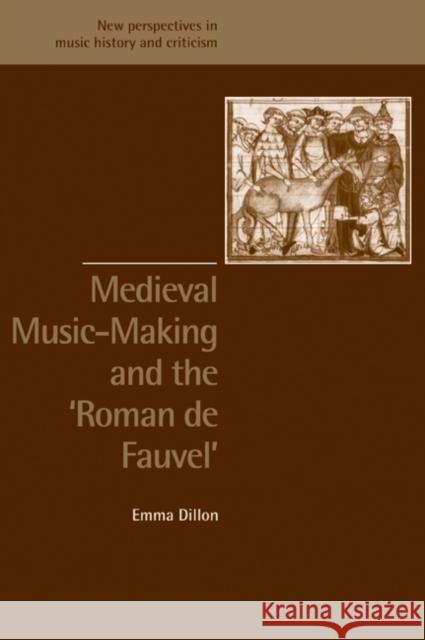 Medieval Music-Making and the Roman de Fauvel Emma Dillon Ruth Solie Jeffrey Kallberg 9780521890663 Cambridge University Press - książka