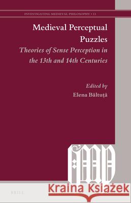 Medieval Perceptual Puzzles: Theories of Sense Perception in the 13th and 14th Centuries Elena Băltuță 9789004408470 Brill - książka