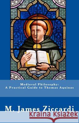 Medieval Philosophy: A Practical Guide to Thomas Aquinas M. James Ziccardi 9781466373440 Createspace - książka