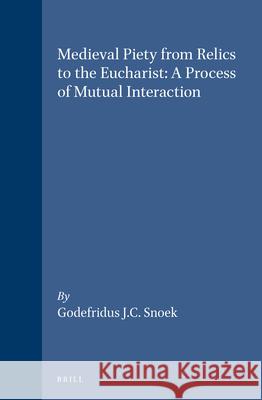 Medieval Piety from Relics to the Eucharist: A Process of Mutual Interaction G. J. C. Snoek 9789004102637 Brill Academic Publishers - książka