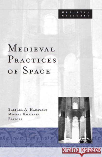 Medieval Practices Of Space Barbara Hanawalt Michal Kobialka 9780816635443 University of Minnesota Press - książka