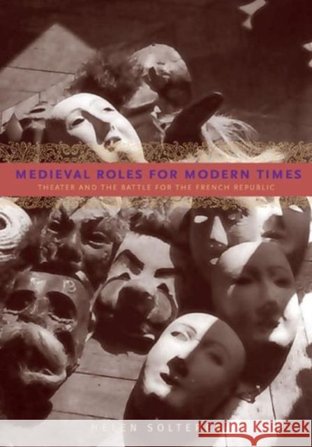 Medieval Roles for Modern Times: Theater and the Battle for the French Republic Solterer, Helen 9780271036144 Pennsylvania State University Press - książka