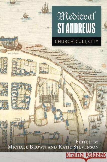 Medieval St Andrews: Church, Cult, City Michael Brown Katie Stevenson 9781783271689 Boydell Press - książka