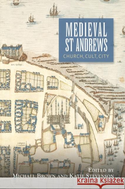 Medieval St Andrews: Church, Cult, City Brown, Michael H. 9781783275977 Boydell & Brewer Ltd - książka