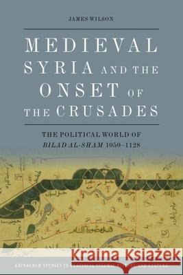 Medieval Syria and the Onset of the Crusades James Wilson 9781399503174 Edinburgh University Press - książka