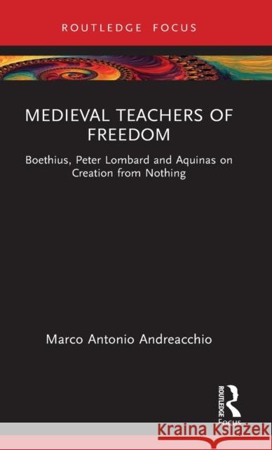 Medieval Teachers of Freedom: Boethius, Peter Lombard and Aquinas on Creation from Nothing Marco Antonio Andreacchio 9781032522364 Routledge - książka