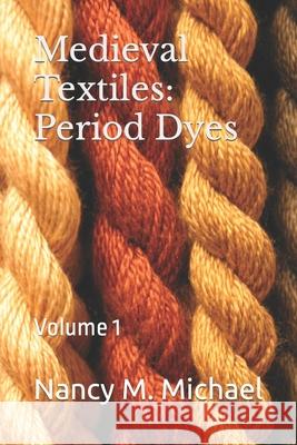 Medieval Textiles - Period Dyes: Volume 1 Nancy M Michael 9798485100018 Independently Published - książka