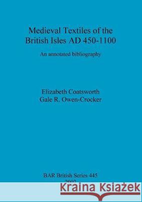 Medieval Textiles of the British Isles AD 450-1100: An annotated bibliography Coatsworth, Elizabeth 9781407301358 British Archaeological Reports - książka