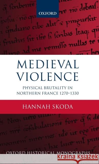 Medieval Violence: Physical Brutality in Northern France, 1270-1330 Skoda, Hannah 9780199670833 Oxford University Press - książka