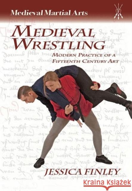 Medieval Wrestling: Modern Practice of a Fifteenth-Century Art Jessica Finley 9781937439118 FreeLance Academy Press - książka