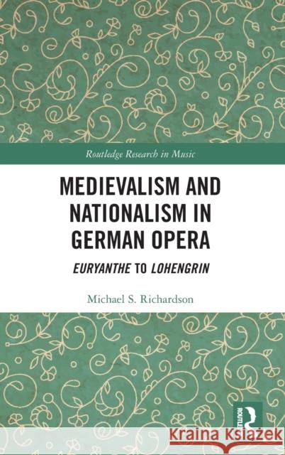 Medievalism and Nationalism in German Opera: Euryanthe to Lohengrin Richardson, Michael S. 9781138630543 Routledge - książka