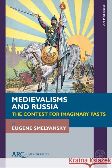 Medievalisms and Russia Eugene (Washington State University) Smelyansky 9781802700640 Arc Humanities Press - książka