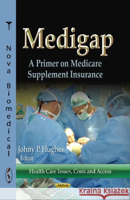 Medigap: A Primer on Medicare Supplement Insurance Johny P Hughes 9781624172793 Nova Science Publishers Inc - książka