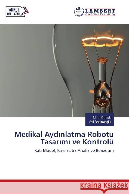 Medikal Ayd nlatma Robotu Tasar m ve Kontrolü : Kat Model, Kinematik Analiz ve Benzetim Çabuk, Nihat; Bak rc oglu, Veli 9783330079717 LAP Lambert Academic Publishing - książka