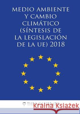 Medio ambiente y cambio climático (Síntesis de la legislación de la UE) 2018 The Law Library 9781986525855 Createspace Independent Publishing Platform - książka