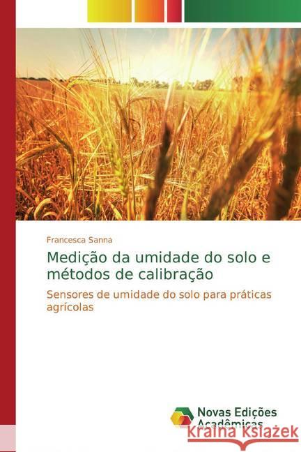 Medição da umidade do solo e métodos de calibração : Sensores de umidade do solo para práticas agrícolas Sanna, Francesca 9786139813650 Novas Edicioes Academicas - książka